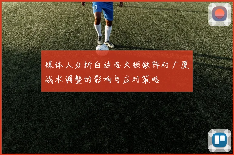 媒体人分析白边洛夫顿缺阵对广厦战术调整的影响与应对策略